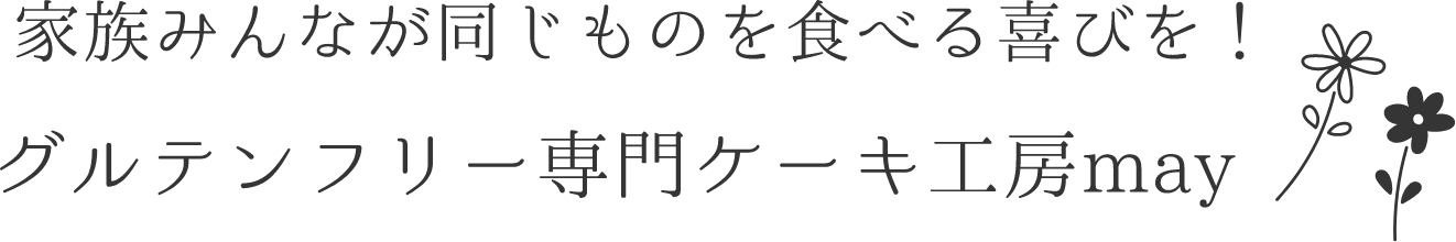 家族みんなが同じものを食べる喜びを！グルテンフリー専門ケーキ工房may